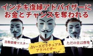 インチキ復縁アドバイザーに注意｜本物の復縁屋が絶対にしないアドバイスとは