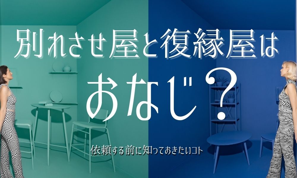 別れさせ屋と復縁屋の違いとは？｜名前は違っても本質は同じ理由